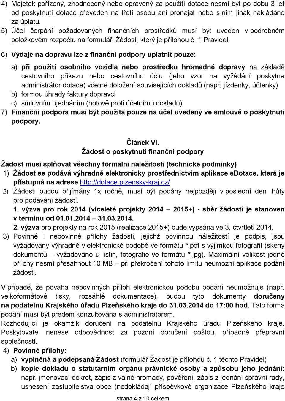 6) Výdaje na dopravu lze z finanční podpory uplatnit pouze: a) při použití osobního vozidla nebo prostředku hromadné dopravy na základě cestovního příkazu nebo cestovního účtu (jeho vzor na vyžádání