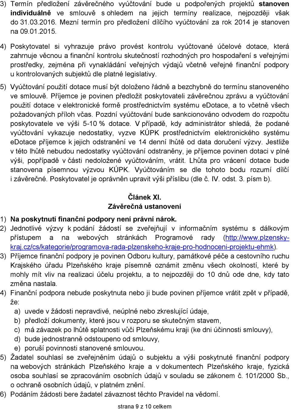 4) Poskytovatel si vyhrazuje právo provést kontrolu vyúčtované účelové dotace, která zahrnuje věcnou a finanční kontrolu skutečností rozhodných pro hospodaření s veřejnými prostředky, zejména při