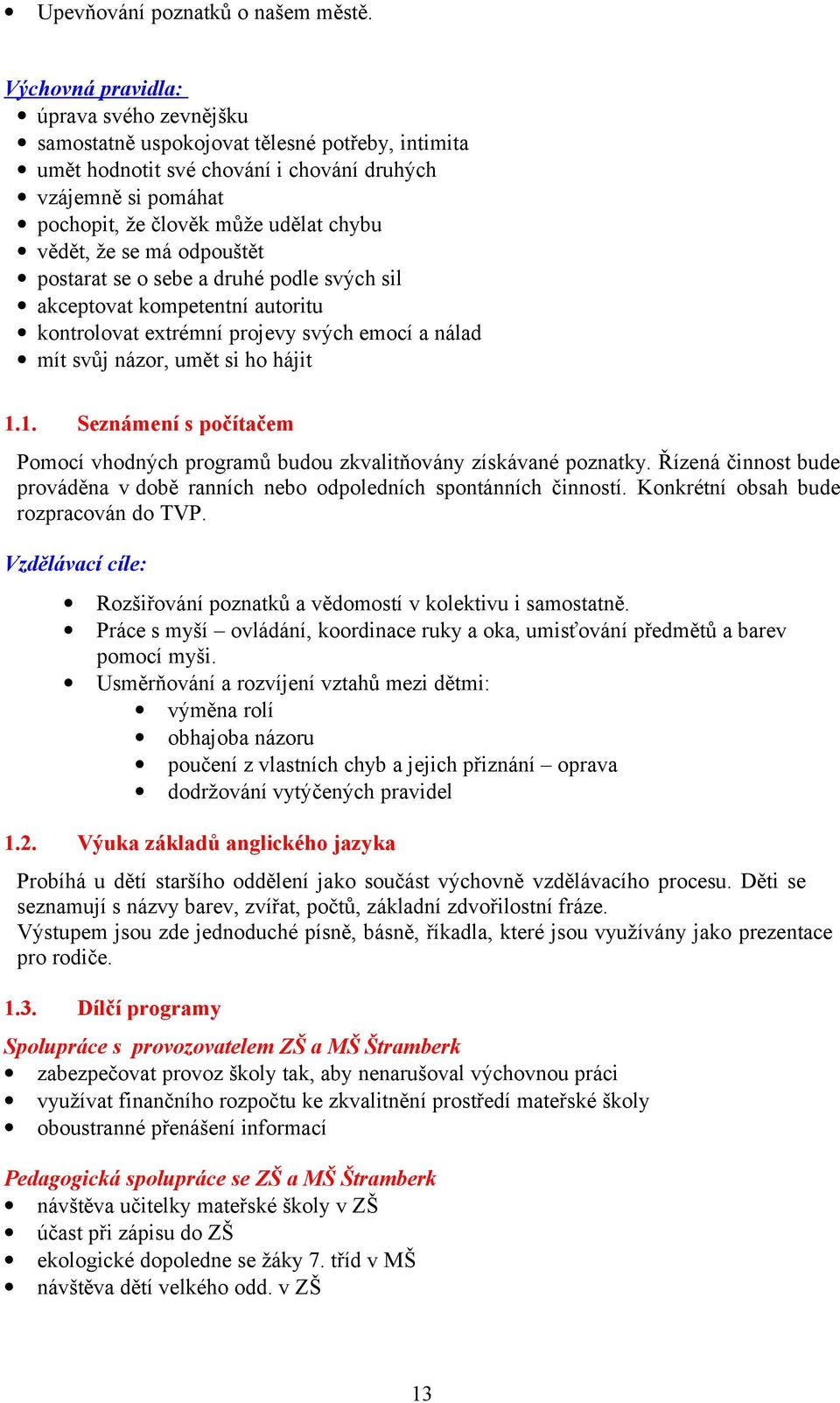 že se má odpouštět postarat se o sebe a druhé podle svých sil akceptovat kompetentní autoritu kontrolovat extrémní projevy svých emocí a nálad mít svůj názor, umět si ho hájit 1.