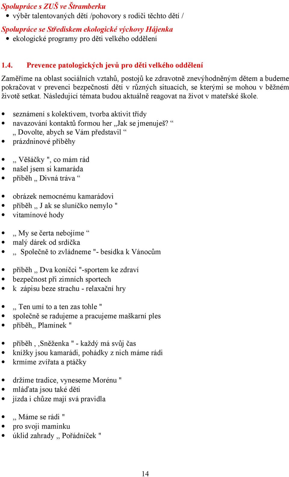 situacích, se kterými se mohou v běžném životě setkat. Následující témata budou aktuálně reagovat na život v mateřské škole.