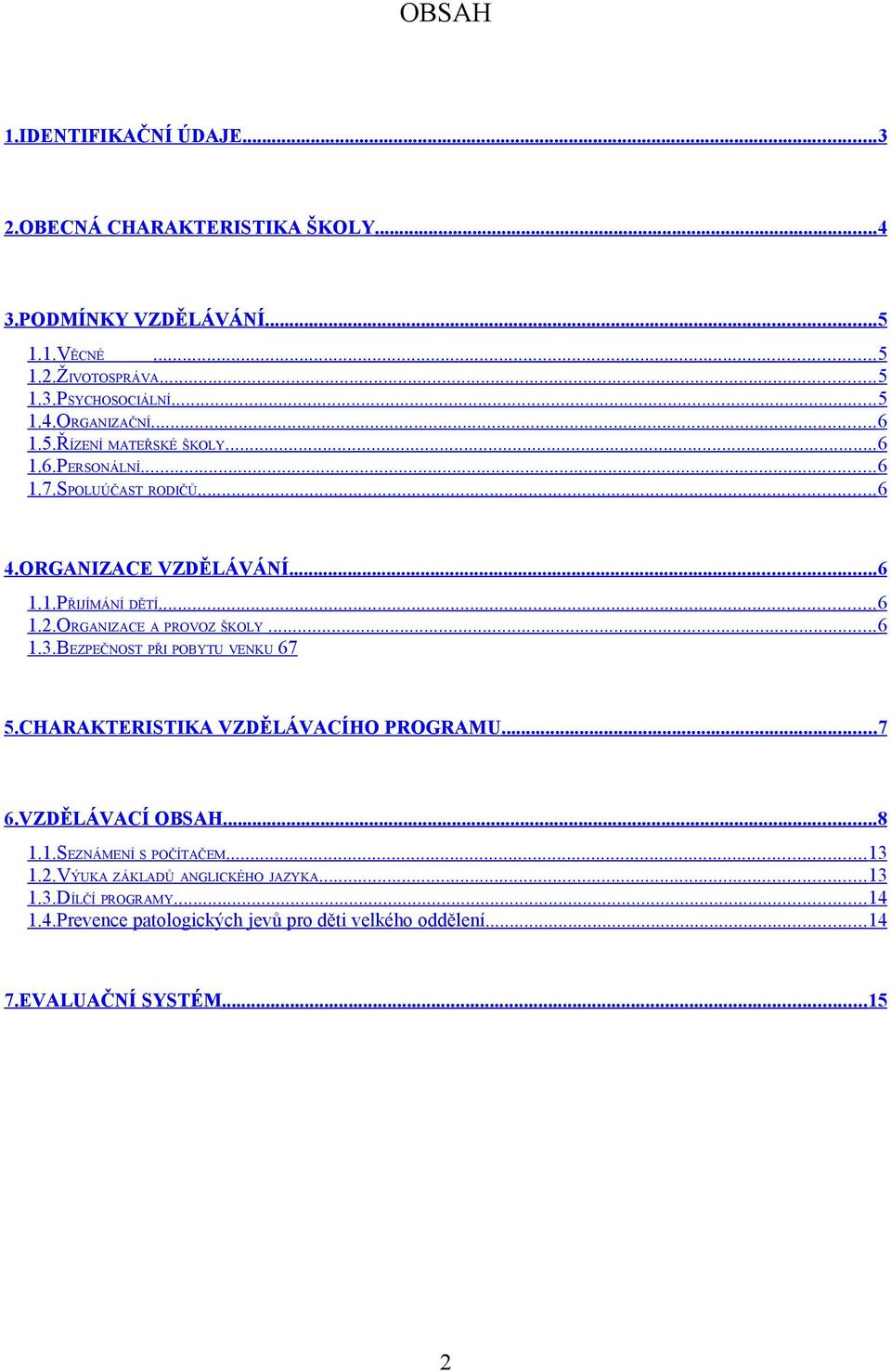 ORGANIZACE A PROVOZ ŠKOLY...6 1.3.BEZPEČNOST PŘI POBYTU VENKU 67 5.CHARAKTERISTIKA VZDĚLÁVACÍHO PROGRAMU...7 6.VZDĚLÁVACÍ OBSAH...8 1.1.SEZNÁMENÍ S POČÍTAČEM.