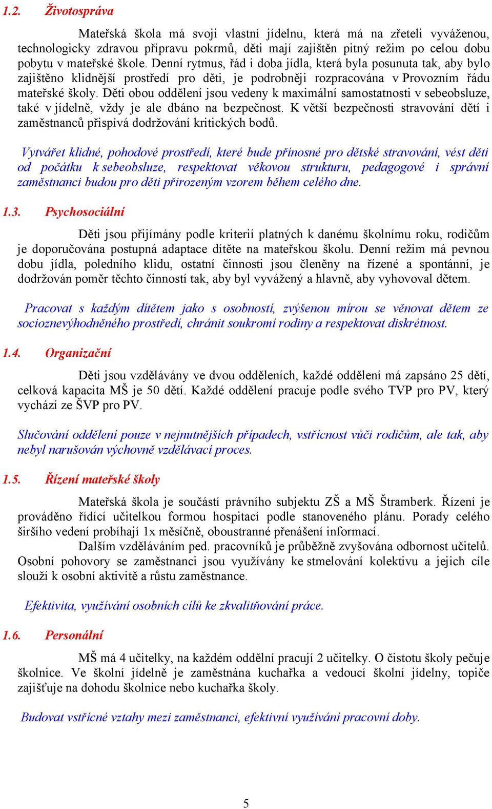 Děti obou oddělení jsou vedeny k maximální samostatnosti v sebeobsluze, také v jídelně, vždy je ale dbáno na bezpečnost.