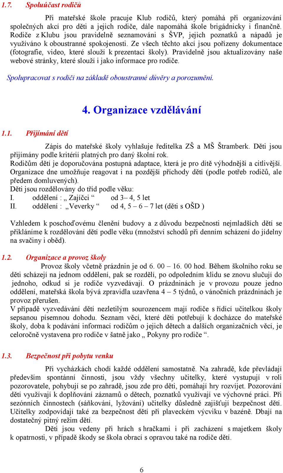 Ze všech těchto akcí jsou pořízeny dokumentace (fotografie, video, které slouží k prezentaci školy). Pravidelně jsou aktualizovány naše webové stránky, které slouží i jako informace pro rodiče.