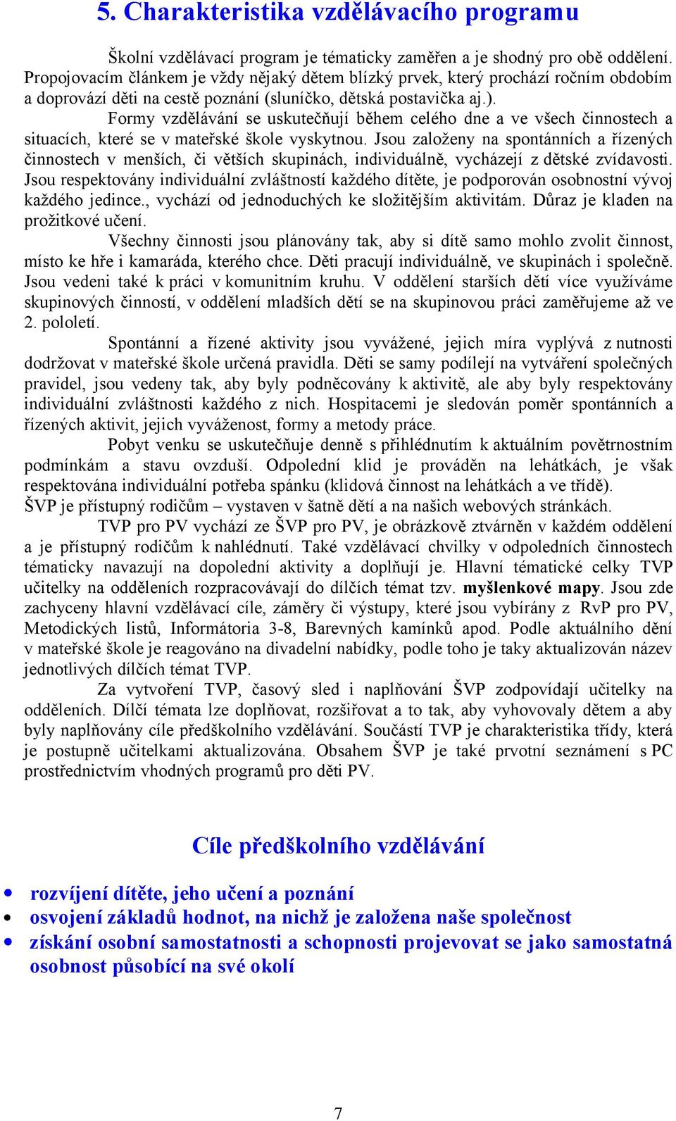 Formy vzdělávání se uskutečňují během celého dne a ve všech činnostech a situacích, které se v mateřské škole vyskytnou.