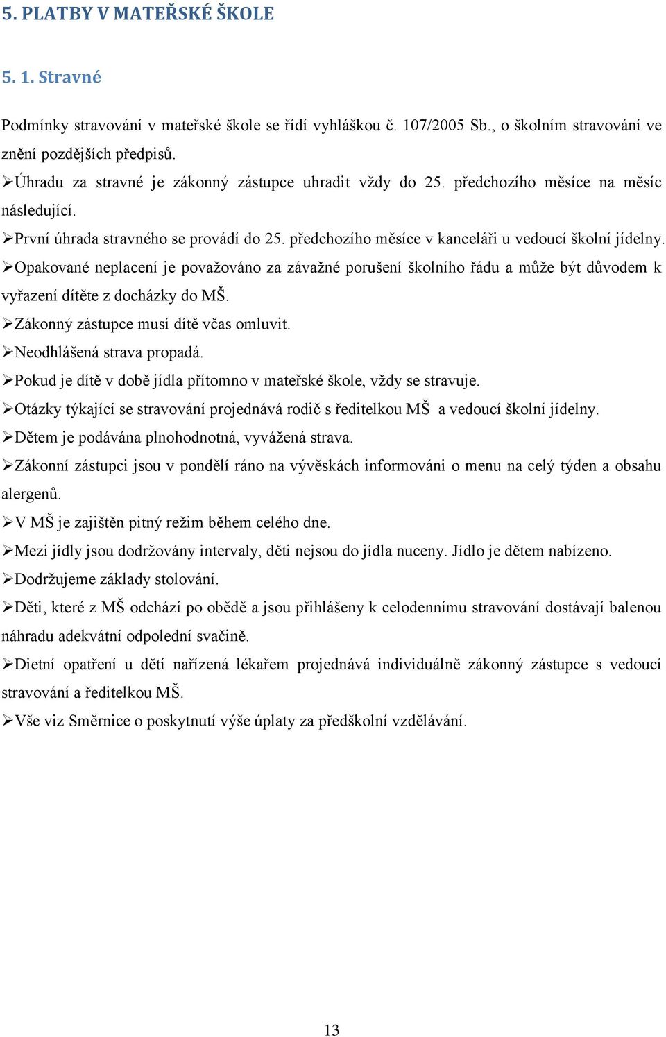 Opakované neplacení je považováno za závažné porušení školního řádu a může být důvodem k vyřazení dítěte z docházky do MŠ. Zákonný zástupce musí dítě včas omluvit. Neodhlášená strava propadá.