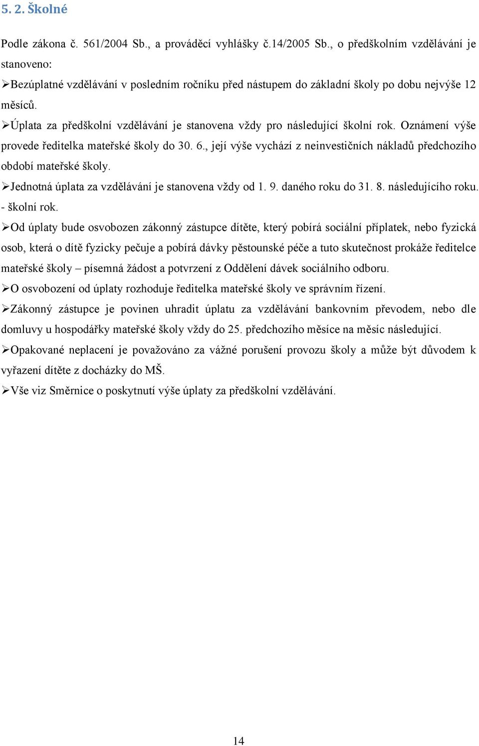 Úplata za předškolní vzdělávání je stanovena vždy pro následující školní rok. Oznámení výše provede ředitelka mateřské školy do 30. 6.