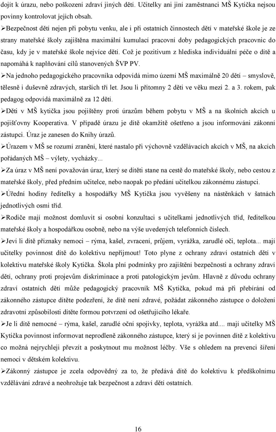 kdy je v mateřské škole nejvíce dětí. Což je pozitivum z hlediska individuální péče o dítě a napomáhá k naplňování cílů stanovených ŠVP PV.