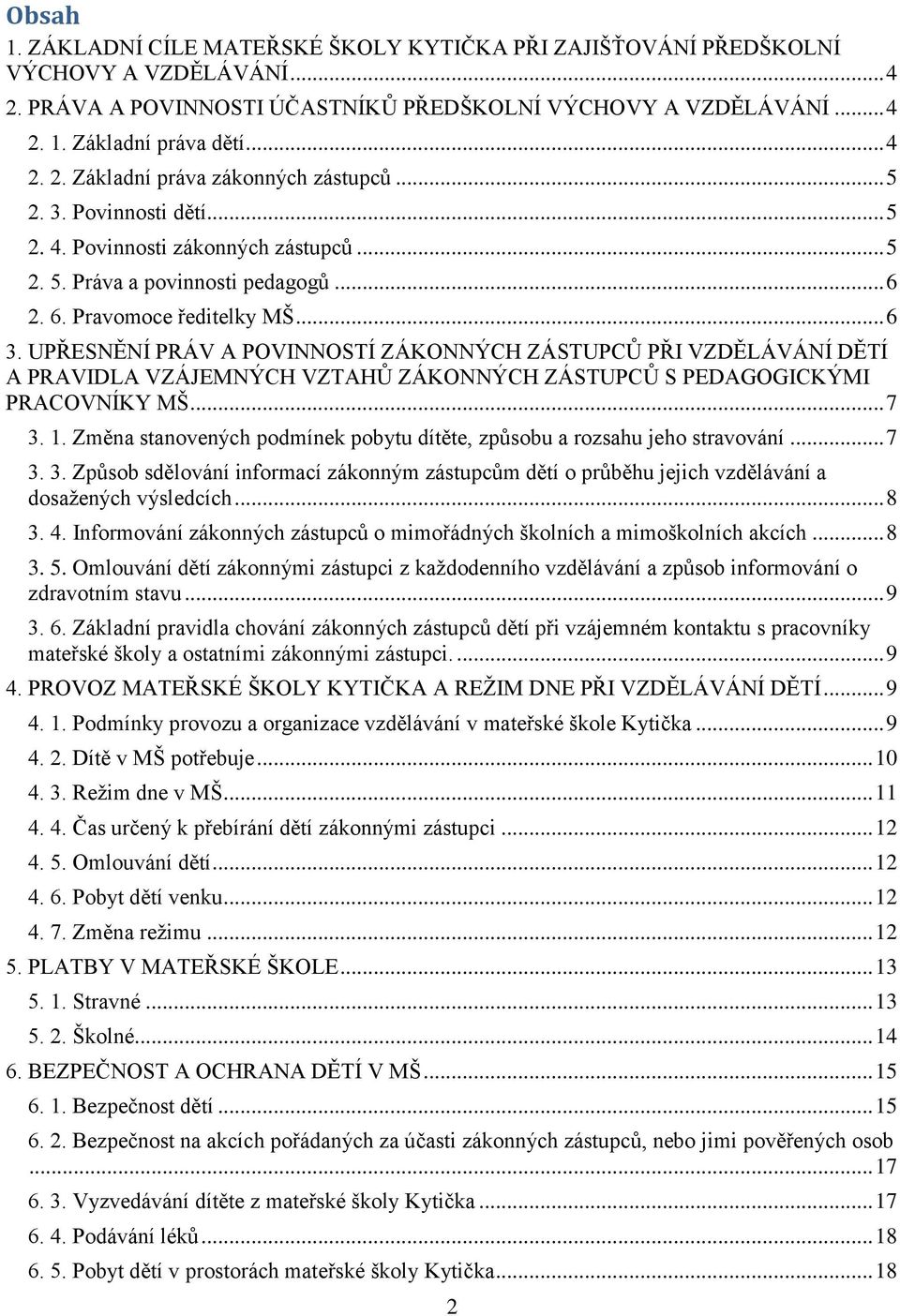 UPŘESNĚNÍ PRÁV A POVINNOSTÍ ZÁKONNÝCH ZÁSTUPCŮ PŘI VZDĚLÁVÁNÍ DĚTÍ A PRAVIDLA VZÁJEMNÝCH VZTAHŮ ZÁKONNÝCH ZÁSTUPCŮ S PEDAGOGICKÝMI PRACOVNÍKY MŠ... 7 3. 1.