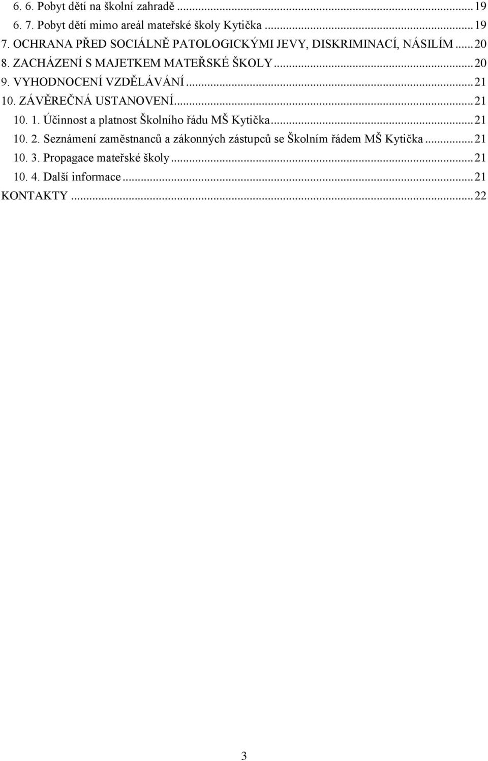 VYHODNOCENÍ VZDĚLÁVÁNÍ... 21 10. ZÁVĚREČNÁ USTANOVENÍ... 21 10. 1. Účinnost a platnost Školního řádu MŠ Kytička... 21 10. 2. Seznámení zaměstnanců a zákonných zástupců se Školním řádem MŠ Kytička.