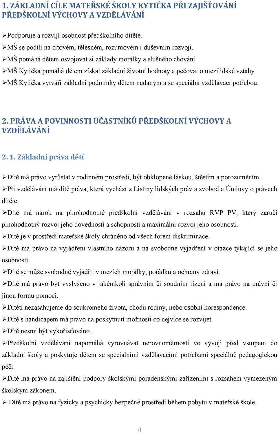 MŠ Kytička pomáhá dětem získat základní životní hodnoty a pečovat o mezilidské vztahy. MŠ Kytička vytváří základní podmínky dětem nadaným a se speciální vzdělávací potřebou. 2.