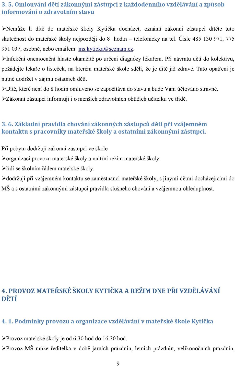 Infekční onemocnění hlaste okamžitě po určení diagnózy lékařem. Při návratu dětí do kolektivu, požádejte lékaře o lísteček, na kterém mateřské škole sdělí, že je dítě již zdravé.