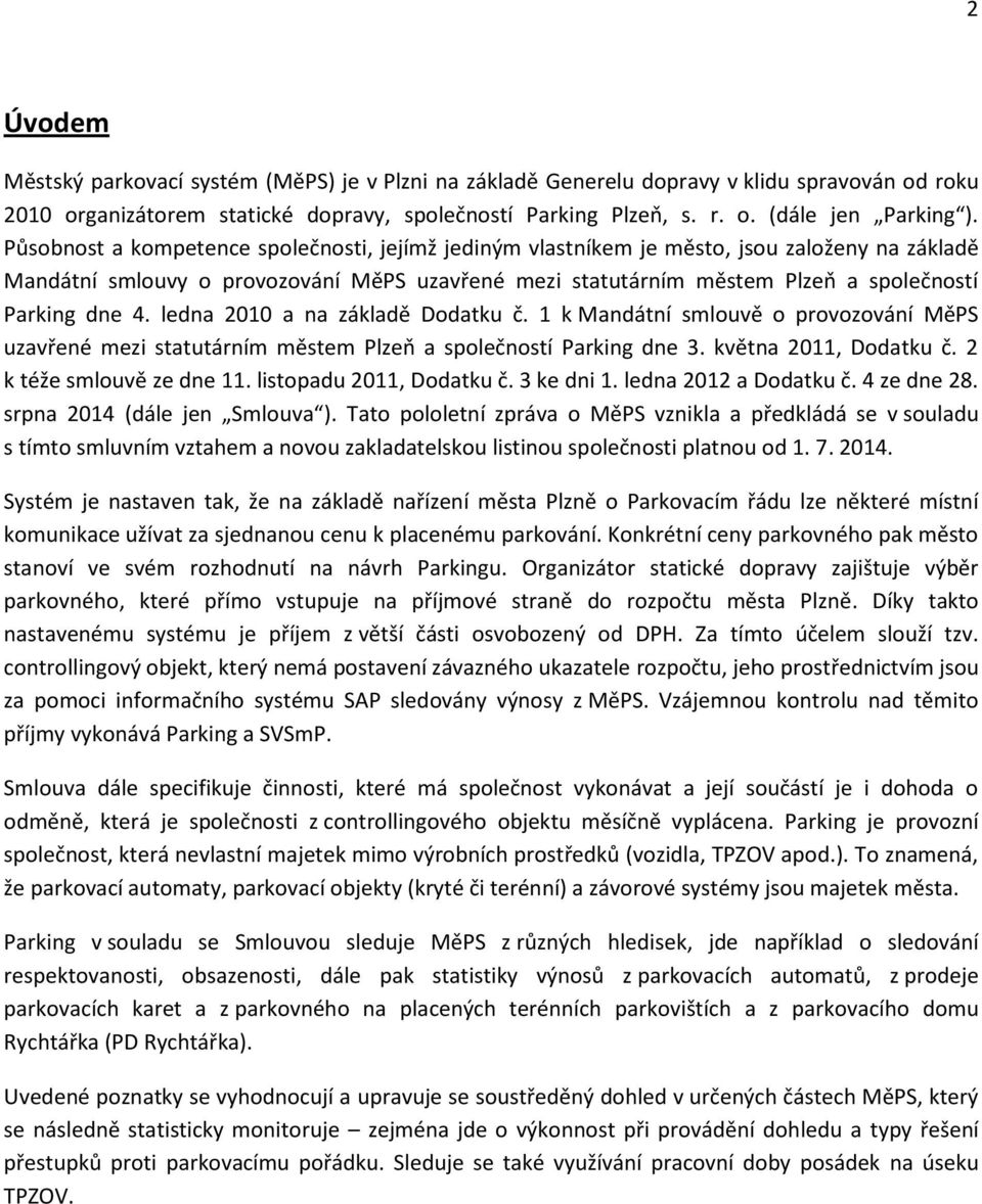 ledna 2010 a na základě Dodatku č. 1 k Mandátní smlouvě o provozování MěPS uzavřené mezi statutárním městem Plzeň a společností Parking dne 3. května 2011, Dodatku č. 2 k téže smlouvě ze dne 11.
