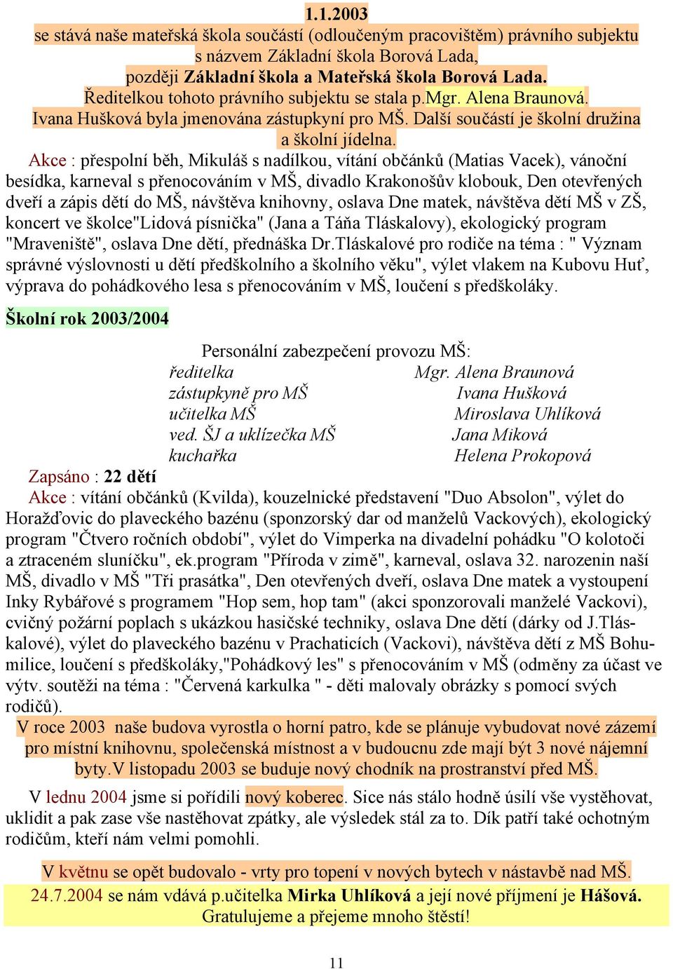 Akce : přespolní běh, Mikuláš s nadílkou, vítání občánků (Matias Vacek), vánoční besídka, karneval s přenocováním v MŠ, divadlo Krakonošův klobouk, Den otevřených dveří a zápis dětí do MŠ, návštěva