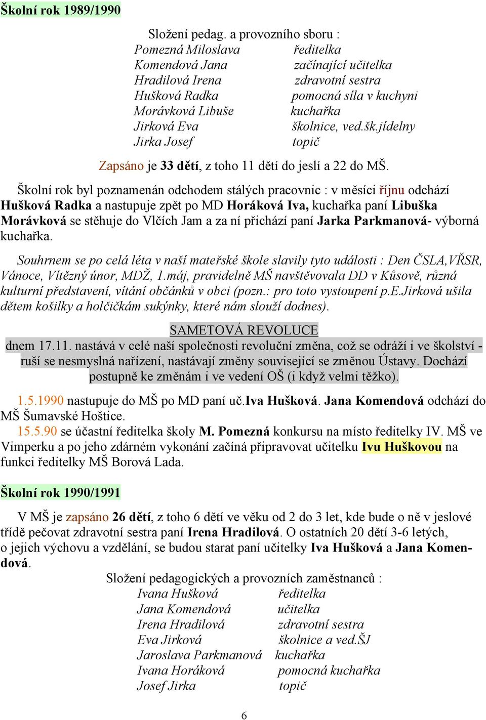 školnice, ved.šk.jídelny Jirka Josef topič Zapsáno je 33 dětí, z toho 11 dětí do jeslí a 22 do MŠ.