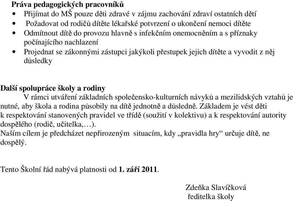 rámci utváření základních společensko-kulturních návyků a mezilidských vztahů je nutné, aby škola a rodina působily na dítě jednotně a důsledně.