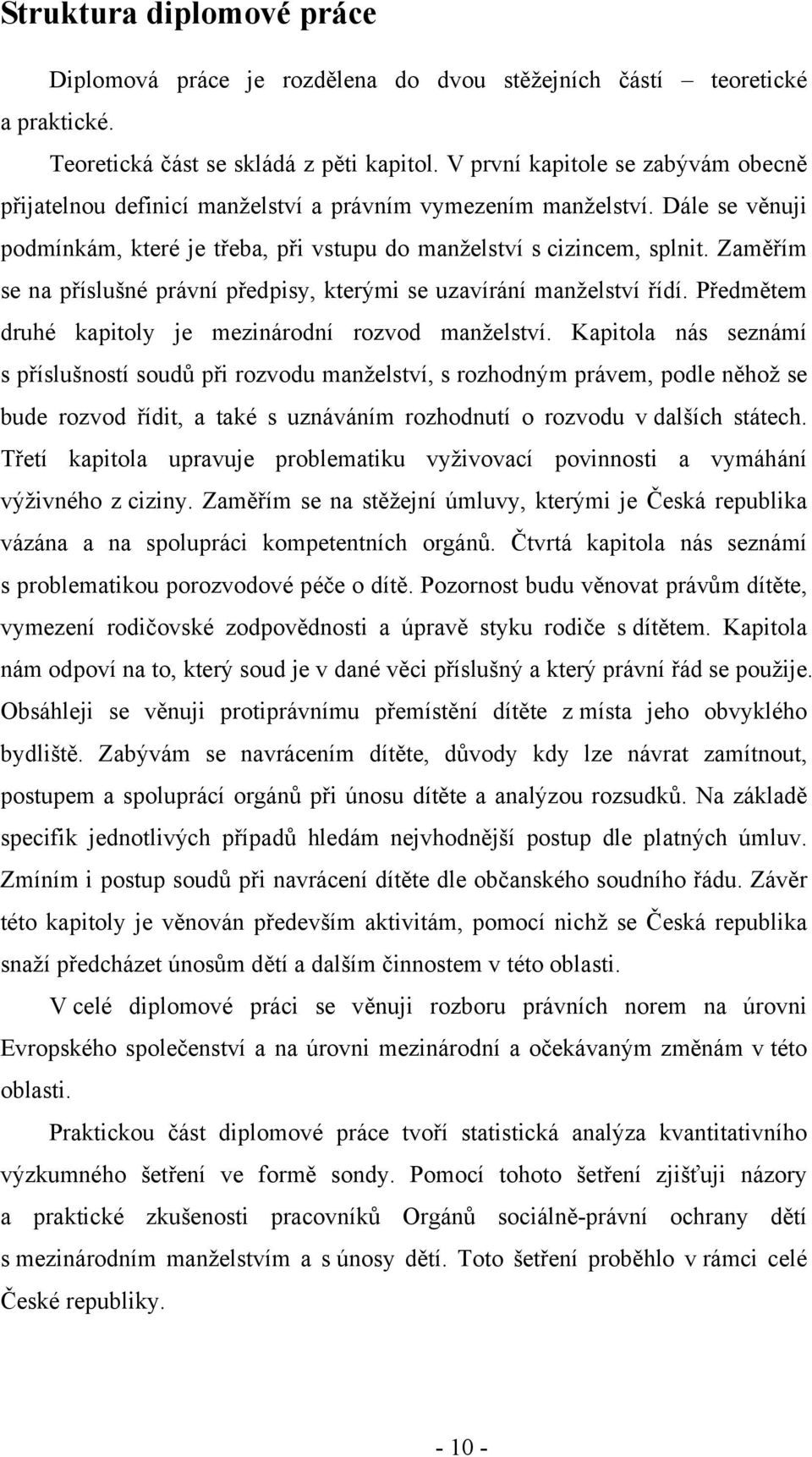 Zaměřím se na příslušné právní předpisy, kterými se uzavírání manželství řídí. Předmětem druhé kapitoly je mezinárodní rozvod manželství.