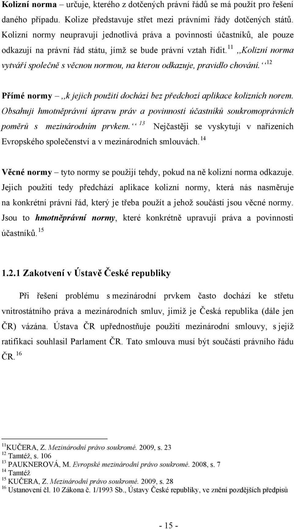 11,,Kolizní norma vytváří společně s věcnou normou, na kterou odkazuje, pravidlo chování. 12 Přímé normy,,k jejich použití dochází bez předchozí aplikace kolizních norem.