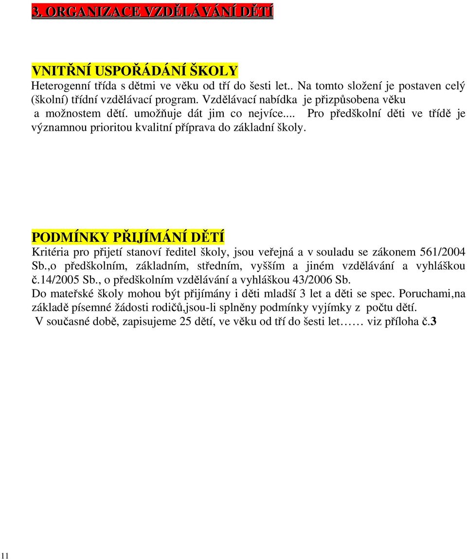 PODMÍNKY PŘIJÍMÁNÍ DĚTÍ Kritéria pro přijetí stanoví ředitel školy, jsou veřejná a v souladu se zákonem 561/2004 Sb.,o předškolním, základním, středním, vyšším a jiném vzdělávání a vyhláškou č.