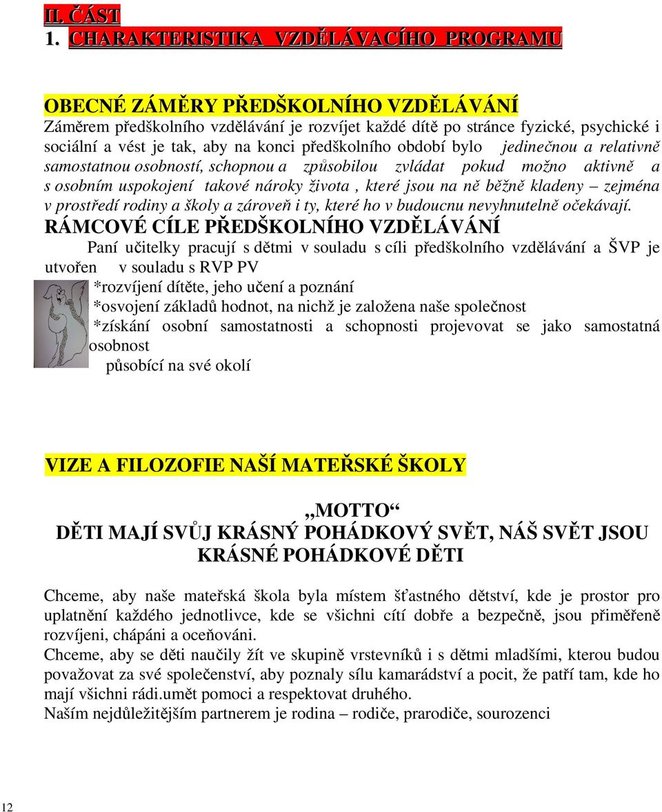 předškolního období bylo jedinečnou a relativně samostatnou osobností, schopnou a způsobilou zvládat pokud možno aktivně a s osobním uspokojení takové nároky života, které jsou na ně běžně kladeny