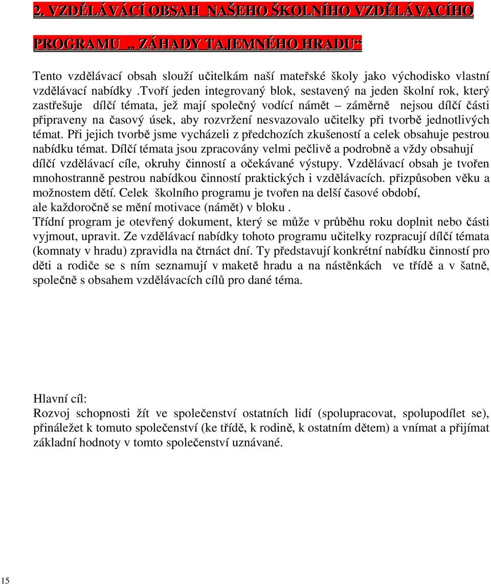 nesvazovalo učitelky při tvorbě jednotlivých témat. Při jejich tvorbě jsme vycházeli z předchozích zkušeností a celek obsahuje pestrou nabídku témat.