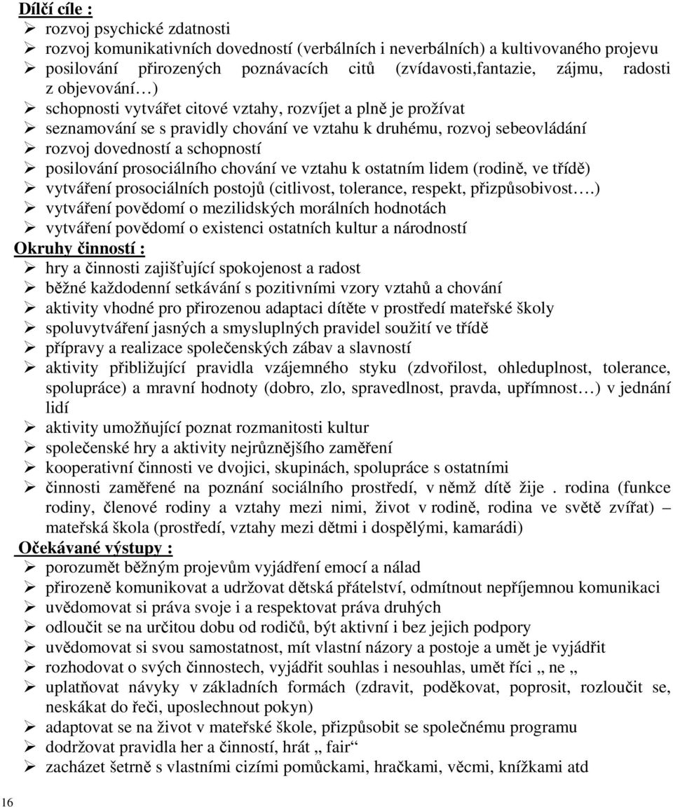 posilování prosociálního chování ve vztahu k ostatním lidem (rodině, ve třídě) vytváření prosociálních postojů (citlivost, tolerance, respekt, přizpůsobivost.