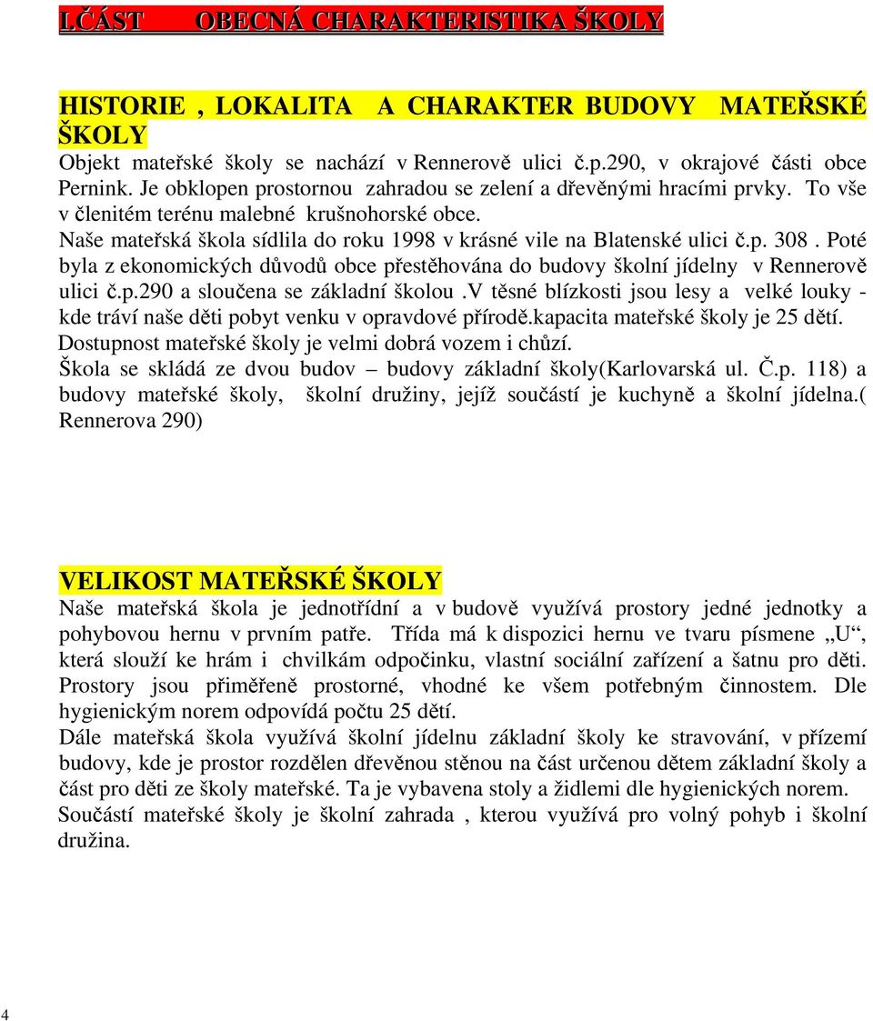 Poté byla z ekonomických důvodů obce přestěhována do budovy školní jídelny v Rennerově ulici č.p.290 a sloučena se základní školou.