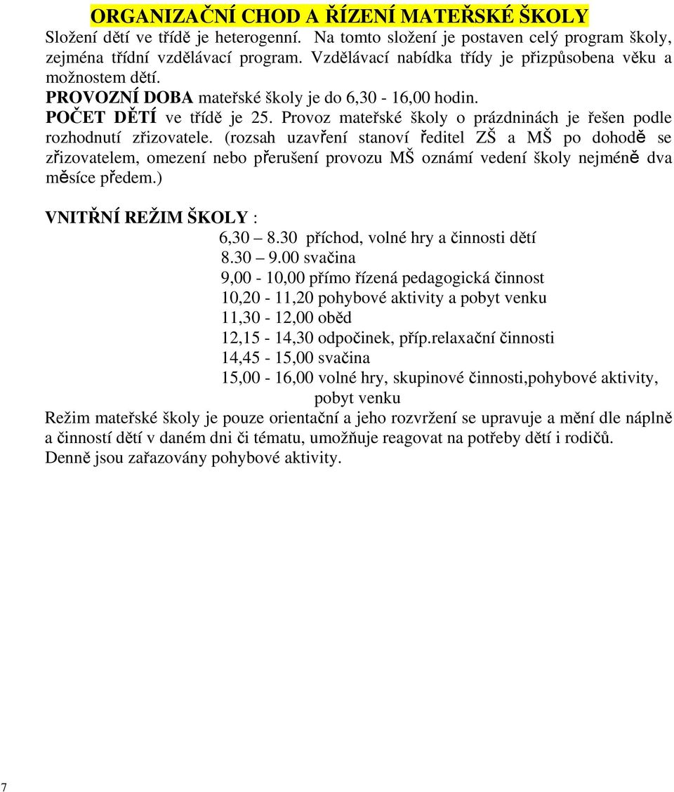 Provoz mateřské školy o prázdninách je řešen podle rozhodnutí zřizovatele.