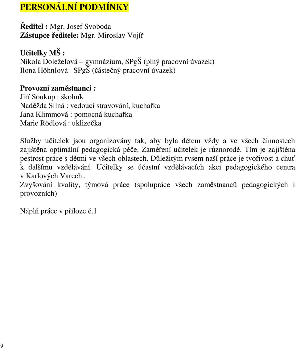 vedoucí stravování, kuchařka Jana Klimmová : pomocná kuchařka Marie Rödlová : uklizečka Služby učitelek jsou organizovány tak, aby byla dětem vždy a ve všech činnostech zajištěna optimální