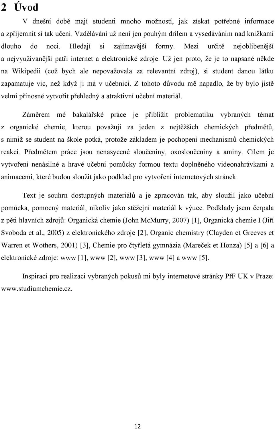 Už jen proto, že je to napsané někde na Wikipedii (což bych ale nepovažovala za relevantní zdroj), si student danou látku zapamatuje víc, než když ji má v učebnici.