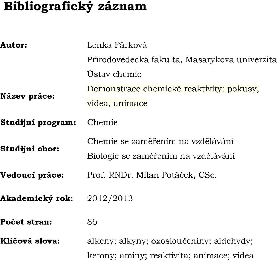 hemie hemie se zaměřením na vzdělávání Biologie se zaměřením na vzdělávání Prof. NDr. Milan Potáček, Sc.