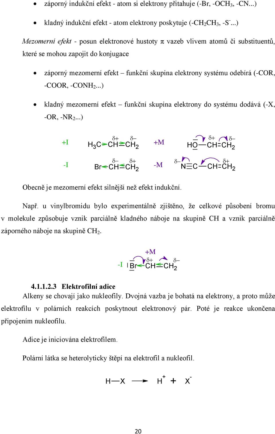..) kladný mezomerní efekt funkční skupina elektrony do systému dodává (-X, -, -N 2...) +I 3 2 +M 2 -I Br 2 -M N 2 becně je mezomerní efekt silnější než efekt indukční. Např.