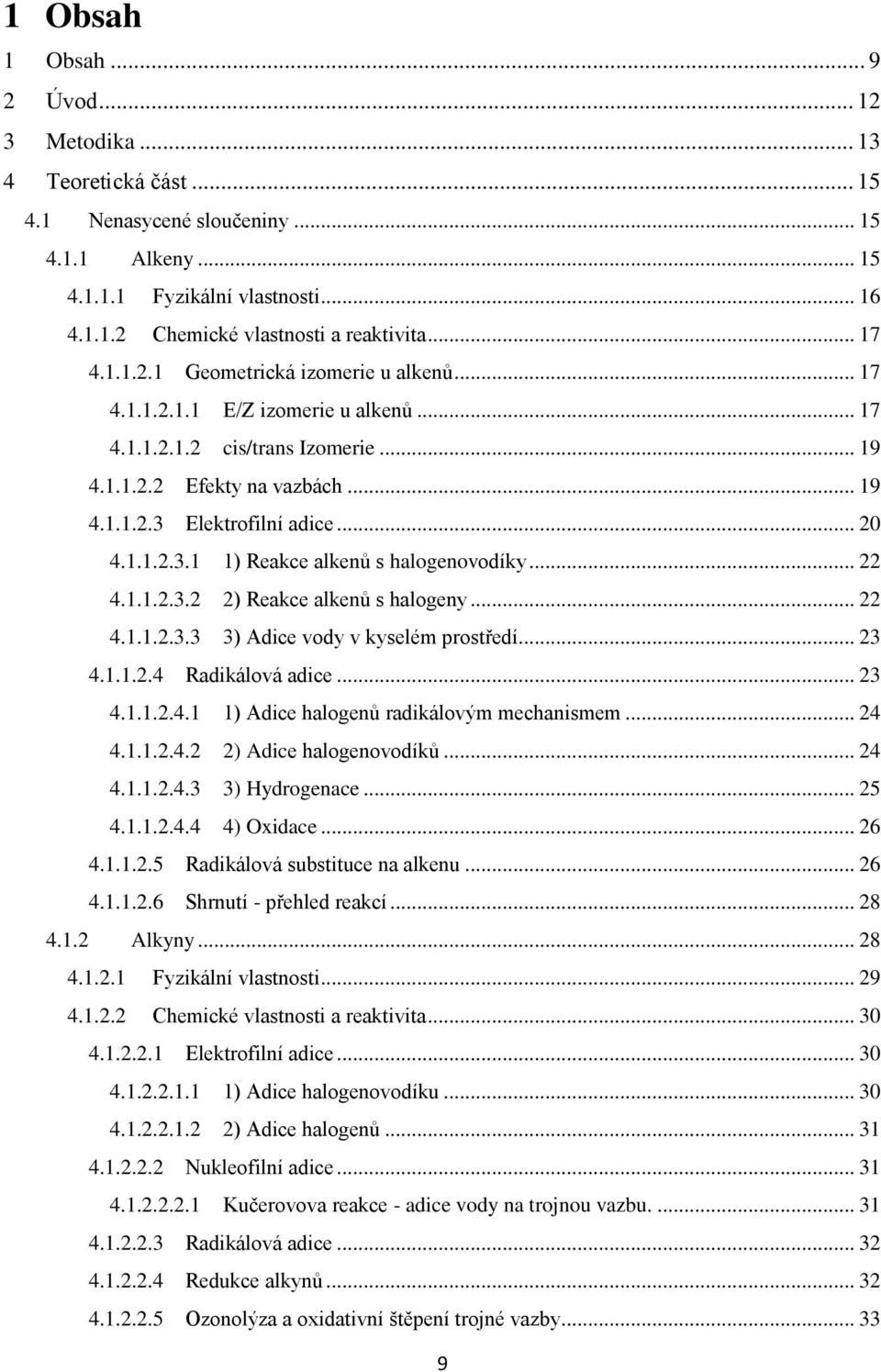 1.1.2.3.1 1) eakce alkenů s halogenovodíky... 22 4.1.1.2.3.2 2) eakce alkenů s halogeny... 22 4.1.1.2.3.3 3) Adice vody v kyselém prostředí... 23 4.1.1.2.4 adikálová adice... 23 4.1.1.2.4.1 1) Adice halogenů radikálovým mechanismem.