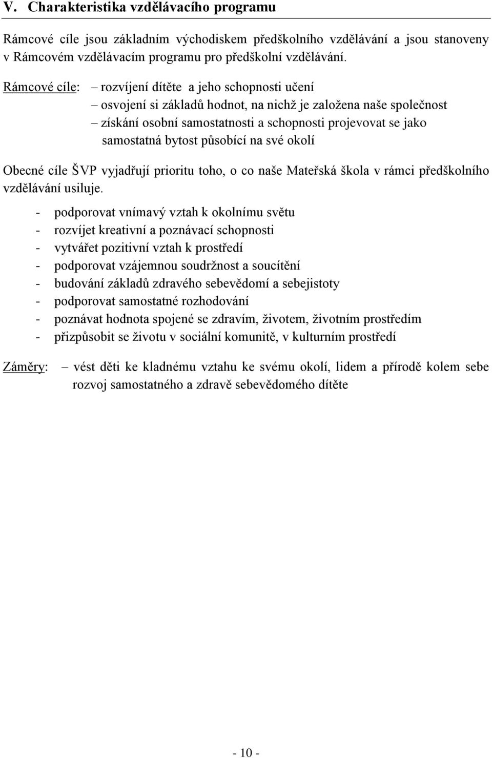 působící na své okolí Obecné cíle ŠVP vyjadřují prioritu toho, o co naše Mateřská škola v rámci předškolního vzdělávání usiluje.