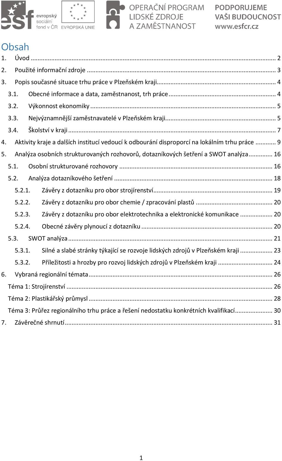 Analýza osobních strukturovaných rozhovorů, dotazníkových šetření a SWOT analýza... 16 5.1. Osobní strukturované rozhovory... 16 5.. Analýza dotazníkového šetření... 18 5..1. Závěry z dotazníku pro obor strojírenství.