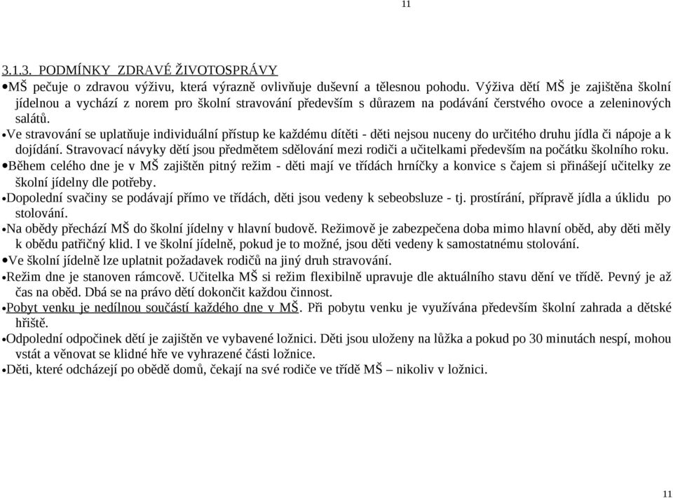 Ve stravování se uplatňuje individuální přístup ke každému dítěti - děti nejsou nuceny do určitého druhu jídla či nápoje a k dojídání.