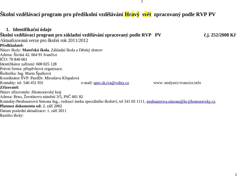 252/2008 Kř Aktualizovaná verze pro školní rok 2011/2012 Předkladatel: Název školy: Mateřská škola, Základní škola a Dětský domov Adresa: Široká 42.