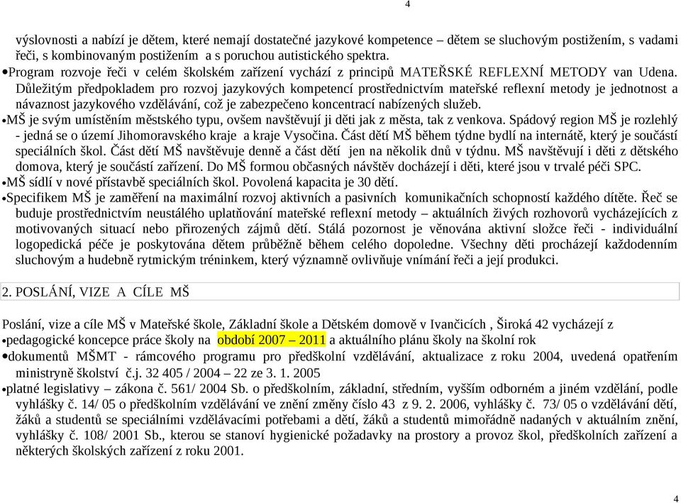 Důležitým předpokladem pro rozvoj jazykových kompetencí prostřednictvím mateřské reflexní metody je jednotnost a návaznost jazykového vzdělávání, což je zabezpečeno koncentrací nabízených služeb.