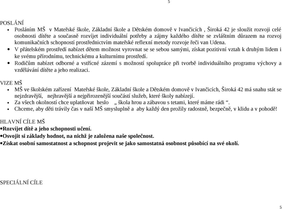 V přátelském prostředí nabízet dětem možnost vyrovnat se se sebou samými, získat pozitivní vztah k druhým lidem i ke svému přírodnímu, technickému a kulturnímu prostředí.