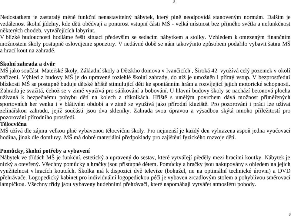 V blízké budoucnosti hodláme řešit situaci především se sedacím nábytkem a stolky. Vzhledem k omezeným finančním možnostem školy postupně oslovujeme sponzory.