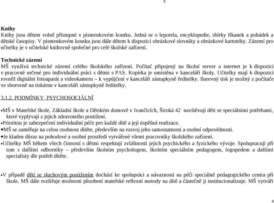 Technické zázemí MŠ využívá technické zázemí celého školského zařízení. Počítač připojený na školní server a internet je k dispozici v pracovně určené pro individuální práci s dětmi s PAS.