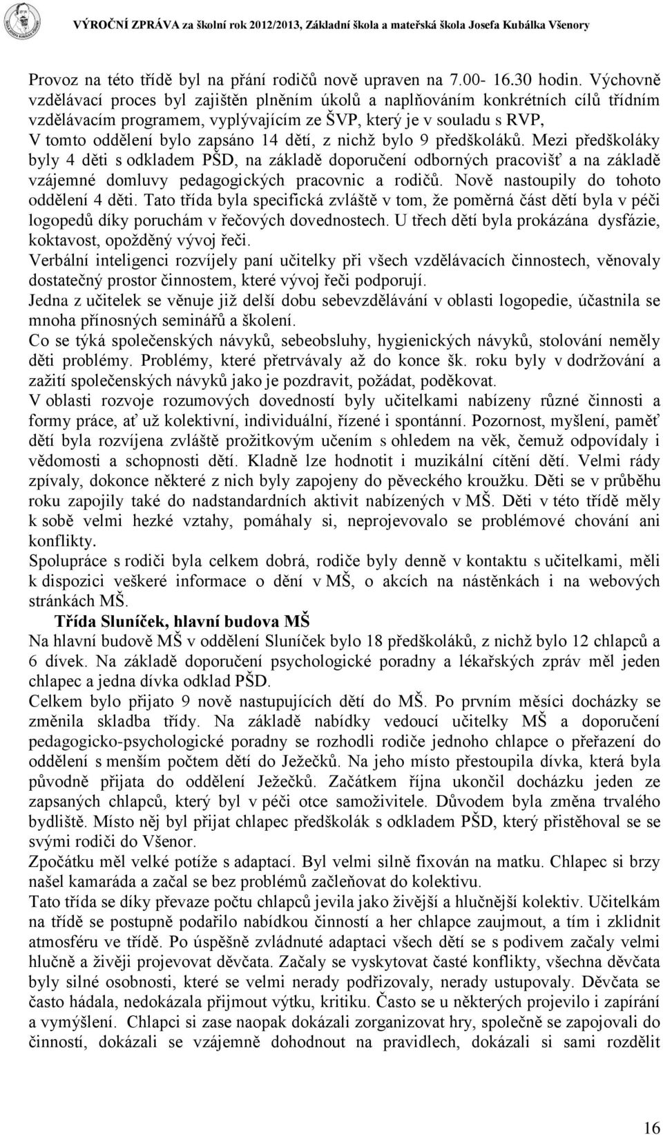 dětí, z nichž bylo 9 předškoláků. Mezi předškoláky byly 4 děti s odkladem PŠD, na základě doporučení odborných pracovišť a na základě vzájemné domluvy pedagogických pracovnic a rodičů.