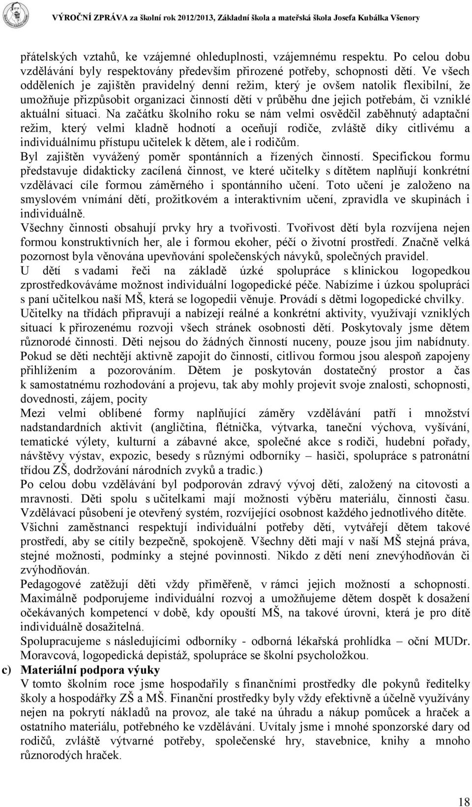 Na začátku školního roku se nám velmi osvědčil zaběhnutý adaptační režim, který velmi kladně hodnotí a oceňují rodiče, zvláště díky citlivému a individuálnímu přístupu učitelek k dětem, ale i rodičům.