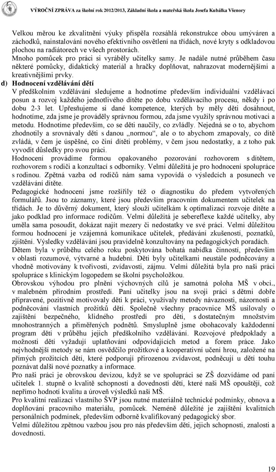 Je nadále nutné průběhem času některé pomůcky, didaktický materiál a hračky doplňovat, nahrazovat modernějšími a kreativnějšími prvky.