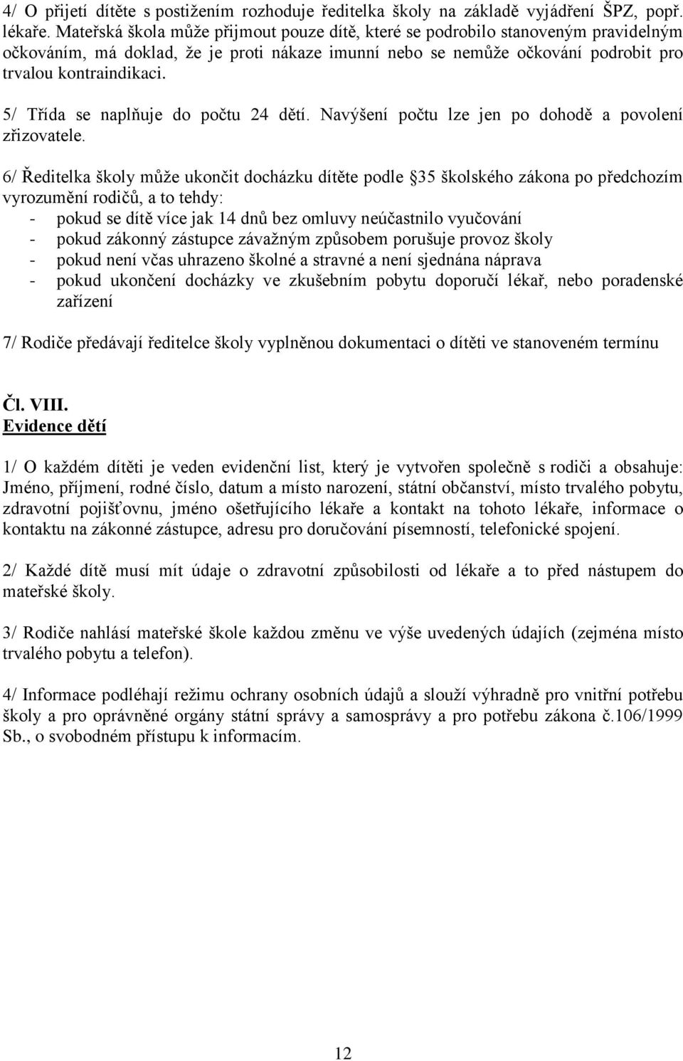 5/ Třída se naplňuje do počtu 24 dětí. Navýšení počtu lze jen po dohodě a povolení zřizovatele.