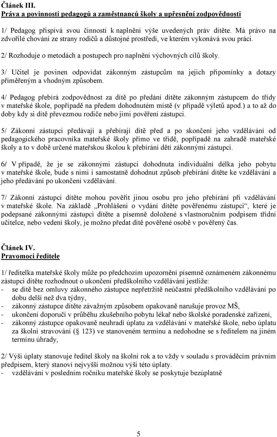 3/ Učitel je povinen odpovídat zákonným zástupcům na jejich připomínky a dotazy přiměřeným a vhodným způsobem.