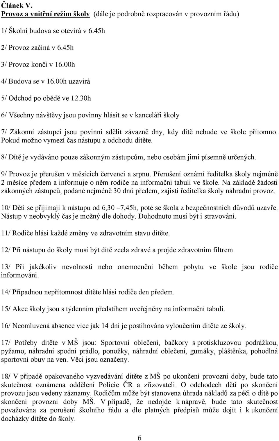 Pokud možno vymezí čas nástupu a odchodu dítěte. 8/ Dítě je vydáváno pouze zákonným zástupcům, nebo osobám jimi písemně určených. 9/ Provoz je přerušen v měsících červenci a srpnu.