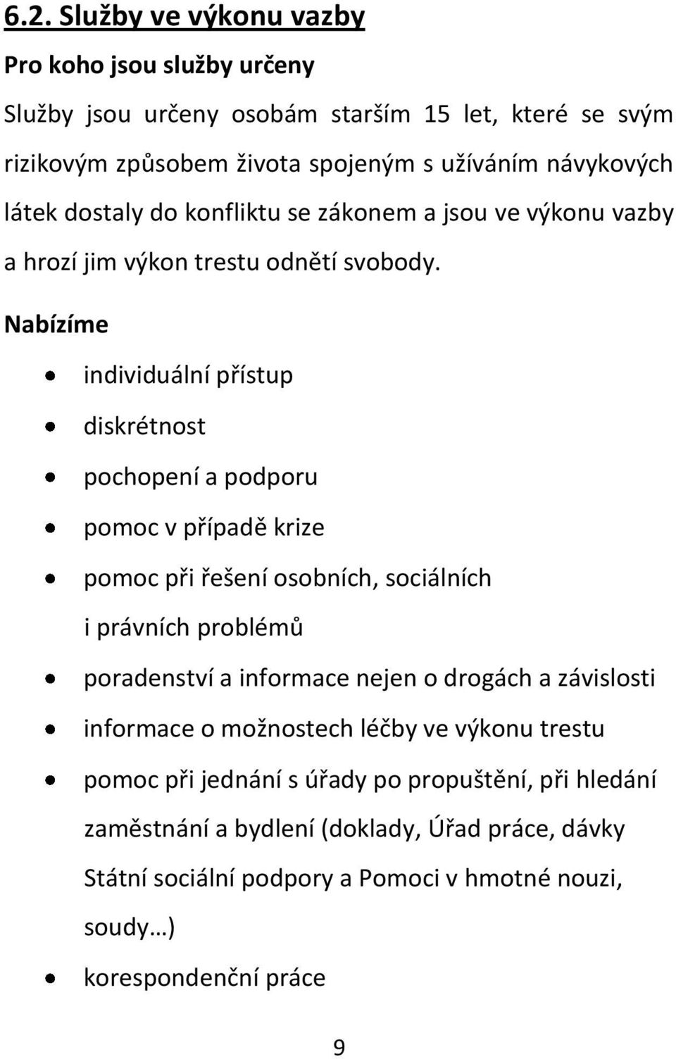 Nabízíme individuální přístup diskrétnost pochopení a podporu pomoc v případě krize pomoc při řešení osobních, sociálních i právních problémů poradenství a informace nejen o