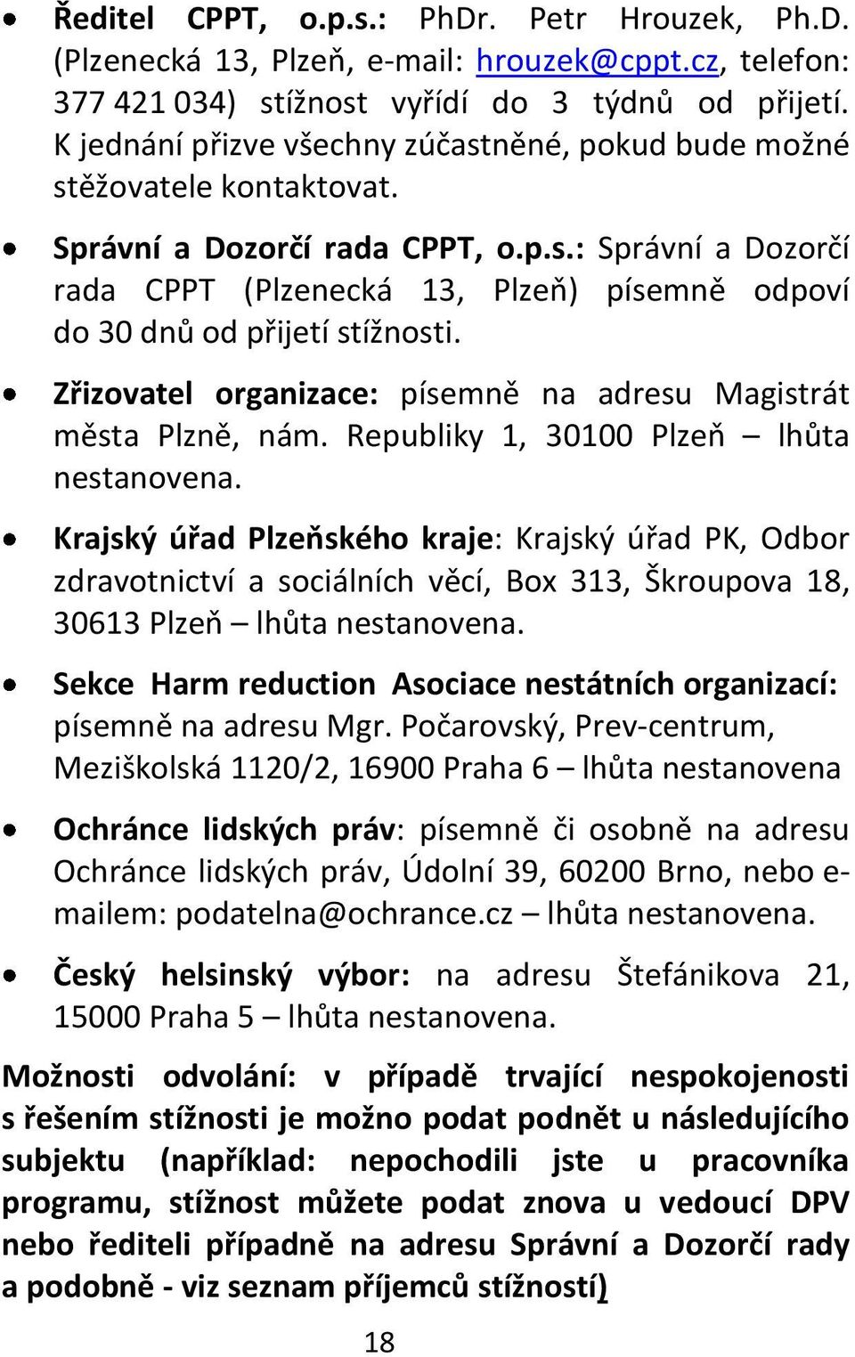 Zřizovatel organizace: písemně na adresu Magistrát města Plzně, nám. Republiky 1, 30100 Plzeň lhůta nestanovena.