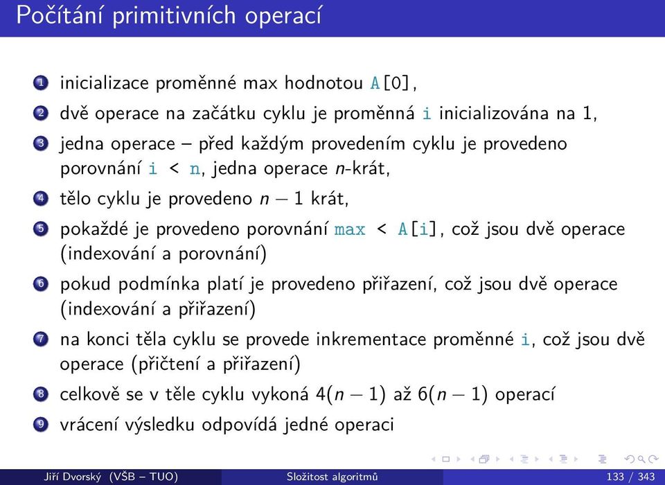 porovnání) 6 pokud podmínka platí je provedeno přiřazení, což jsou dvě operace (indexování a přiřazení) 7 na konci těla cyklu se provede inkrementace proměnné i, což jsou dvě