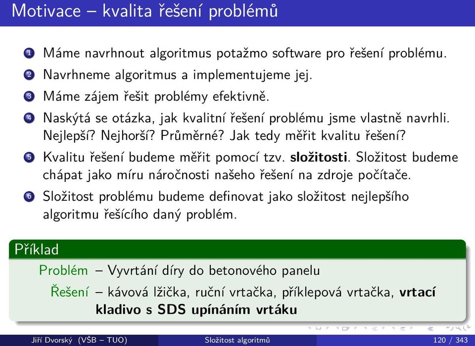 Složitost budeme chápat jako míru náročnosti našeho řešení na zdroje počítače. 6 Složitost problému budeme definovat jako složitost nejlepšího algoritmu řešícího daný problém.